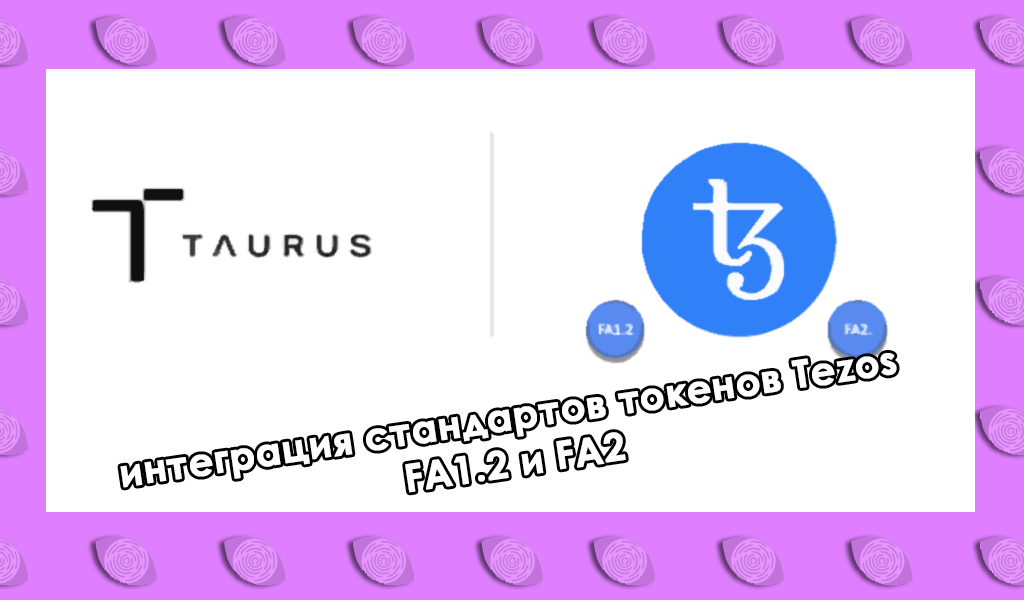 Taurus интегрирует стандарты токенов Tezos FA1.2 и FA2 в свою инфраструктуру цифровых активов